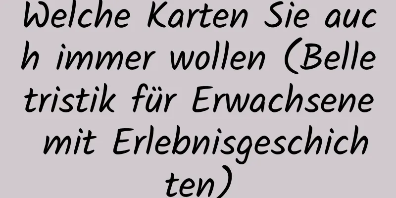 Welche Karten Sie auch immer wollen (Belletristik für Erwachsene mit Erlebnisgeschichten)