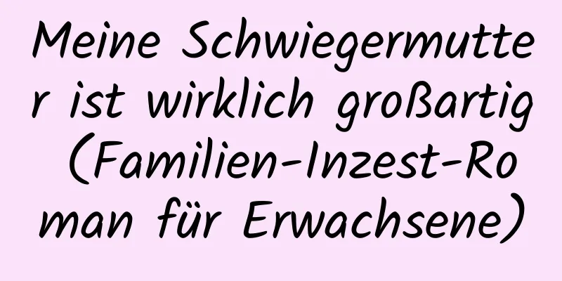 Meine Schwiegermutter ist wirklich großartig (Familien-Inzest-Roman für Erwachsene)