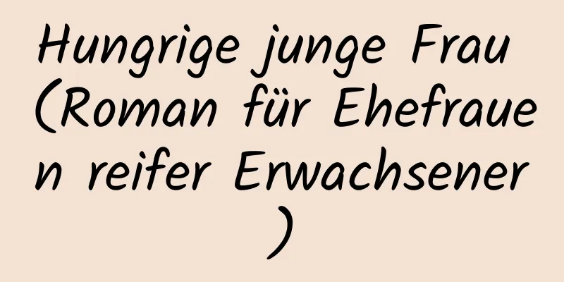 Hungrige junge Frau (Roman für Ehefrauen reifer Erwachsener)