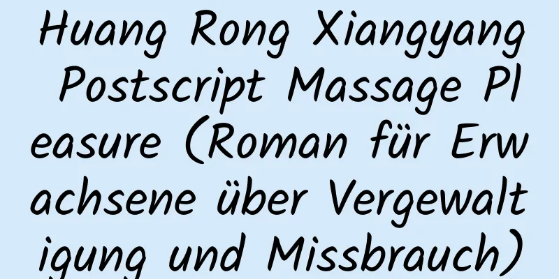 Huang Rong Xiangyang Postscript Massage Pleasure (Roman für Erwachsene über Vergewaltigung und Missbrauch)