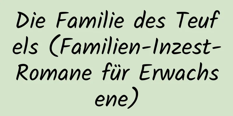 Die Familie des Teufels (Familien-Inzest-Romane für Erwachsene)