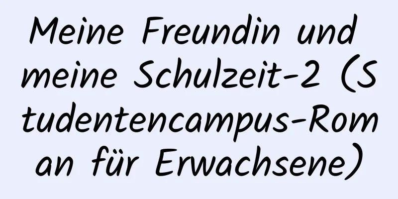 Meine Freundin und meine Schulzeit-2 (Studentencampus-Roman für Erwachsene)