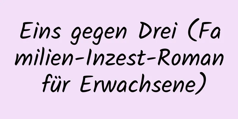 Eins gegen Drei (Familien-Inzest-Roman für Erwachsene)