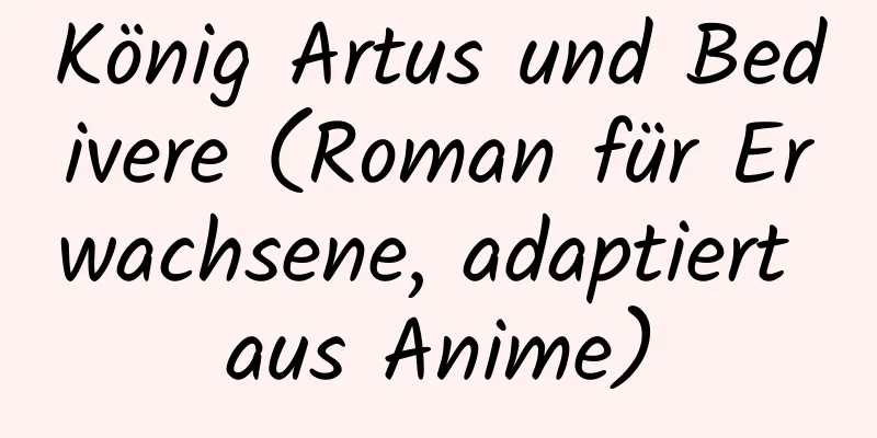 König Artus und Bedivere (Roman für Erwachsene, adaptiert aus Anime)