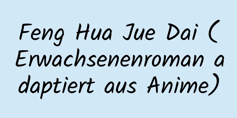 Feng Hua Jue Dai (Erwachsenenroman adaptiert aus Anime)