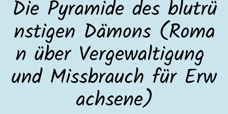 Die Pyramide des blutrünstigen Dämons (Roman über Vergewaltigung und Missbrauch für Erwachsene)