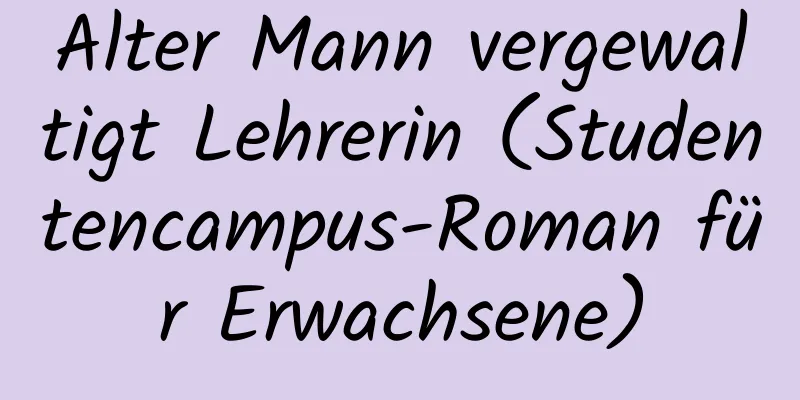 Alter Mann vergewaltigt Lehrerin (Studentencampus-Roman für Erwachsene)