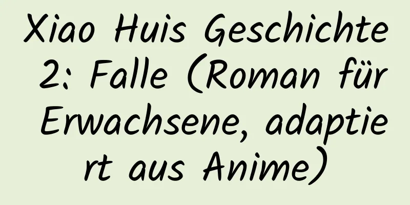 Xiao Huis Geschichte 2: Falle (Roman für Erwachsene, adaptiert aus Anime)