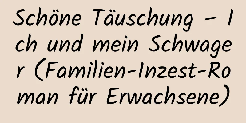 Schöne Täuschung – Ich und mein Schwager (Familien-Inzest-Roman für Erwachsene)