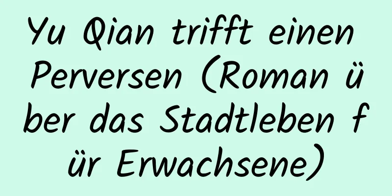 Yu Qian trifft einen Perversen (Roman über das Stadtleben für Erwachsene)