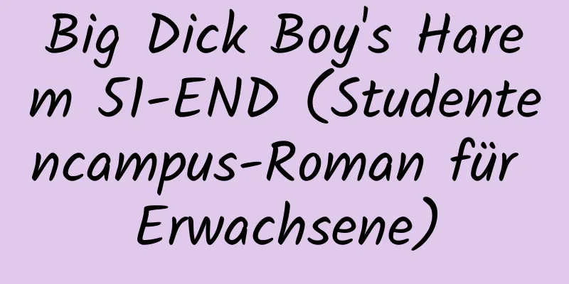 Big Dick Boy's Harem 51-END (Studentencampus-Roman für Erwachsene)