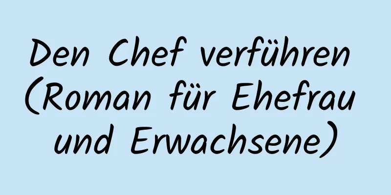 Den Chef verführen (Roman für Ehefrau und Erwachsene)