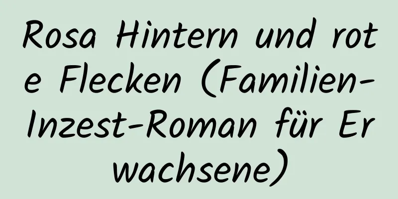 Rosa Hintern und rote Flecken (Familien-Inzest-Roman für Erwachsene)