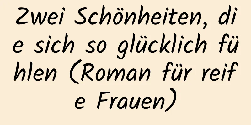 Zwei Schönheiten, die sich so glücklich fühlen (Roman für reife Frauen)