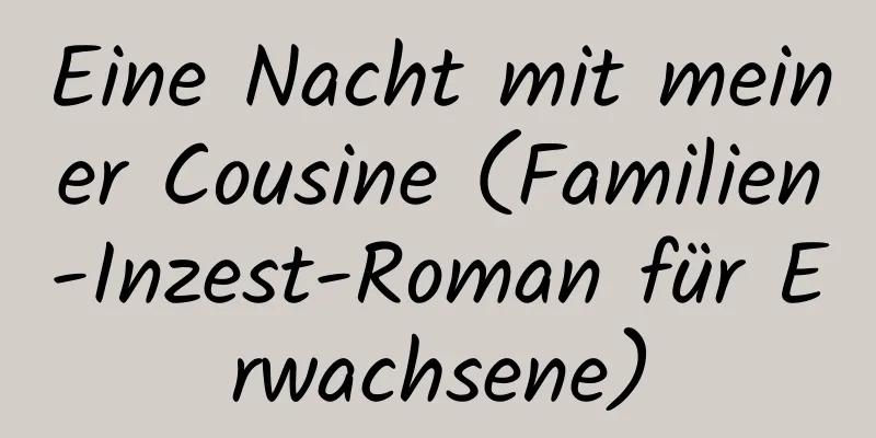 Eine Nacht mit meiner Cousine (Familien-Inzest-Roman für Erwachsene)