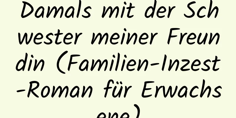 Damals mit der Schwester meiner Freundin (Familien-Inzest-Roman für Erwachsene)