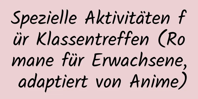 Spezielle Aktivitäten für Klassentreffen (Romane für Erwachsene, adaptiert von Anime)