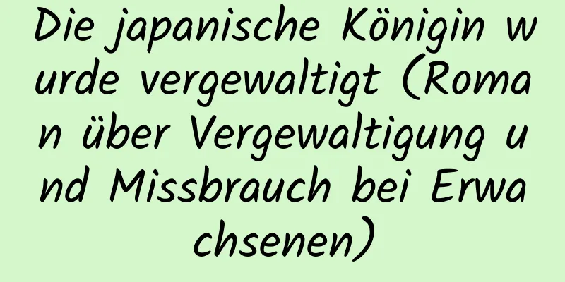 Die japanische Königin wurde vergewaltigt (Roman über Vergewaltigung und Missbrauch bei Erwachsenen)