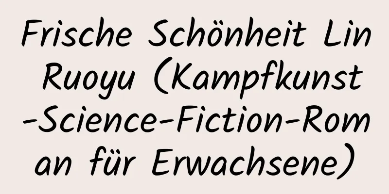 Frische Schönheit Lin Ruoyu (Kampfkunst-Science-Fiction-Roman für Erwachsene)