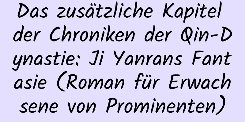 Das zusätzliche Kapitel der Chroniken der Qin-Dynastie: Ji Yanrans Fantasie (Roman für Erwachsene von Prominenten)