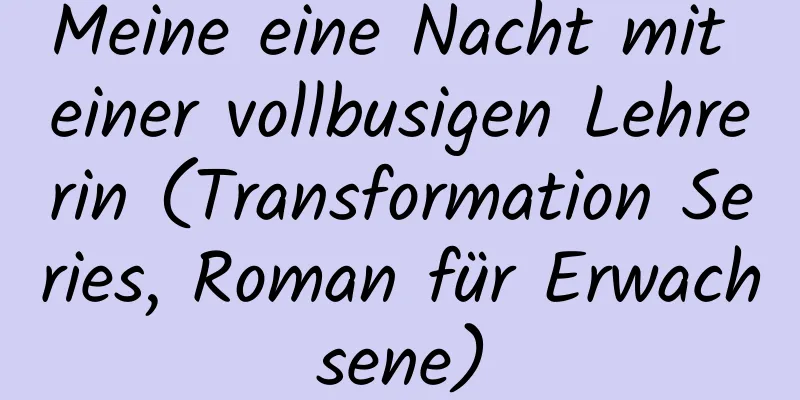 Meine eine Nacht mit einer vollbusigen Lehrerin (Transformation Series, Roman für Erwachsene)