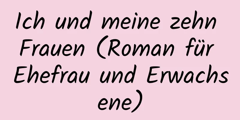 Ich und meine zehn Frauen (Roman für Ehefrau und Erwachsene)