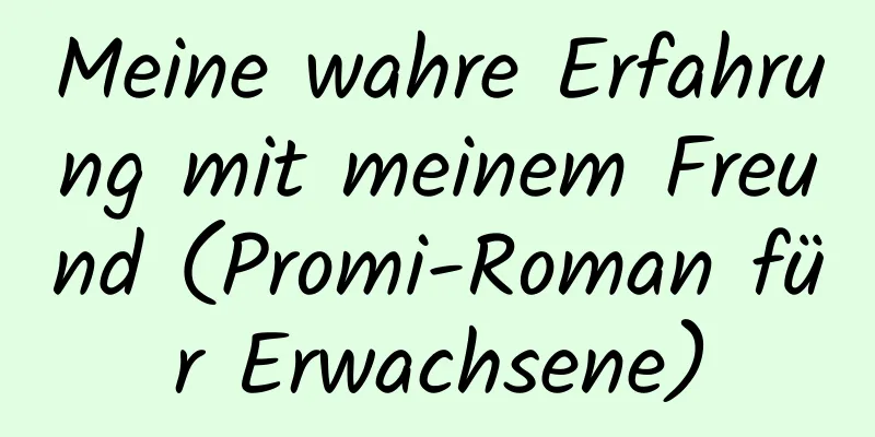 Meine wahre Erfahrung mit meinem Freund (Promi-Roman für Erwachsene)