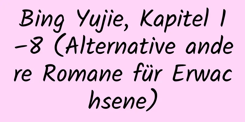 Bing Yujie, Kapitel 1–8 (Alternative andere Romane für Erwachsene)