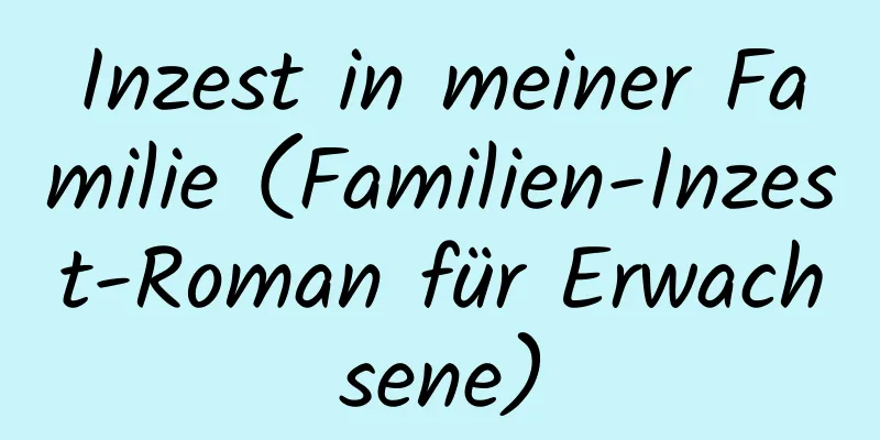 Inzest in meiner Familie (Familien-Inzest-Roman für Erwachsene)