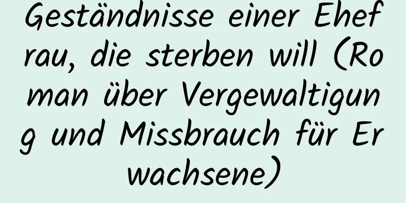 Geständnisse einer Ehefrau, die sterben will (Roman über Vergewaltigung und Missbrauch für Erwachsene)