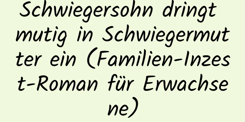 Schwiegersohn dringt mutig in Schwiegermutter ein (Familien-Inzest-Roman für Erwachsene)