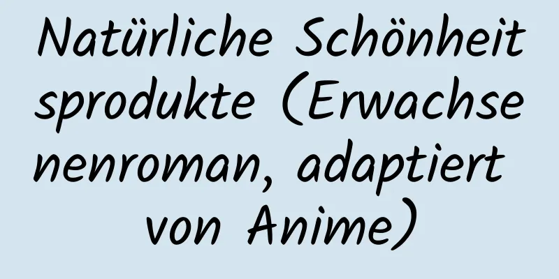 Natürliche Schönheitsprodukte (Erwachsenenroman, adaptiert von Anime)