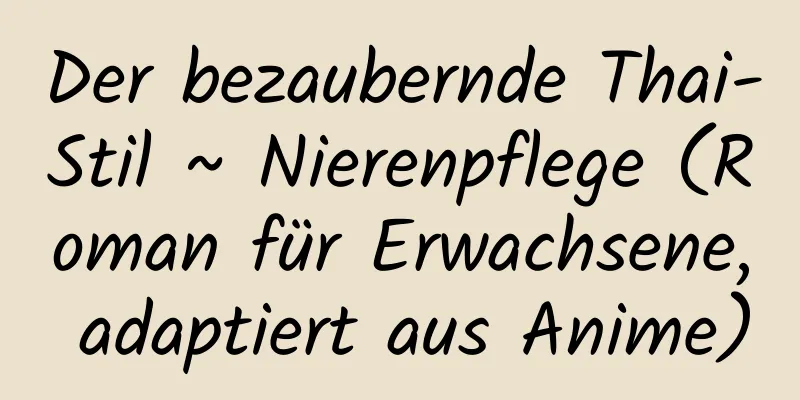 Der bezaubernde Thai-Stil ~ Nierenpflege (Roman für Erwachsene, adaptiert aus Anime)