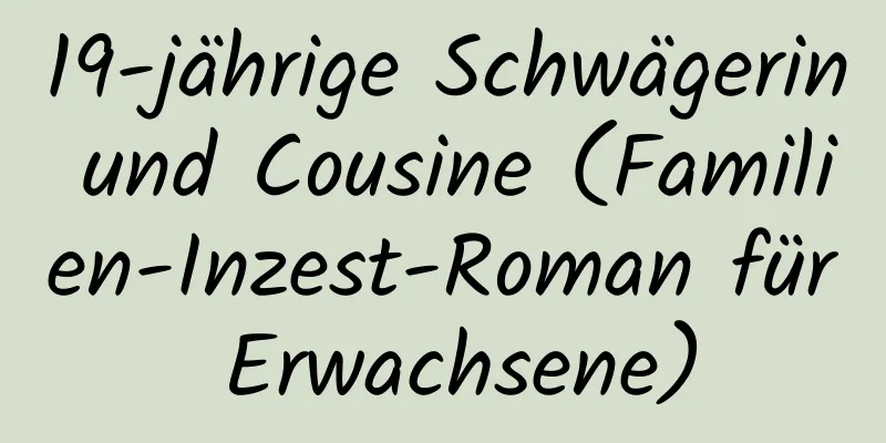 19-jährige Schwägerin und Cousine (Familien-Inzest-Roman für Erwachsene)