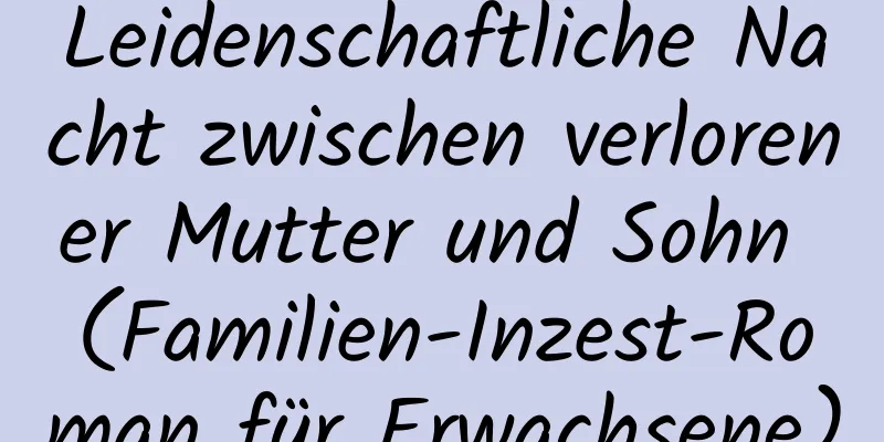 Leidenschaftliche Nacht zwischen verlorener Mutter und Sohn (Familien-Inzest-Roman für Erwachsene)