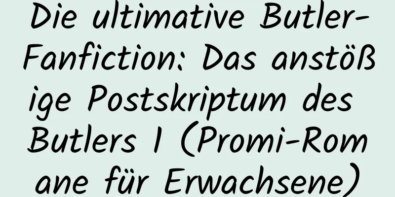 Die ultimative Butler-Fanfiction: Das anstößige Postskriptum des Butlers 1 (Promi-Romane für Erwachsene)