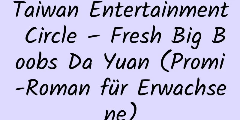 Taiwan Entertainment Circle – Fresh Big Boobs Da Yuan (Promi-Roman für Erwachsene)