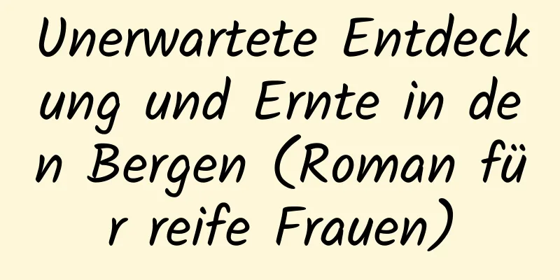 Unerwartete Entdeckung und Ernte in den Bergen (Roman für reife Frauen)