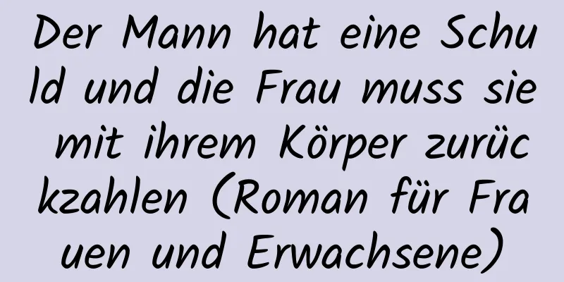 Der Mann hat eine Schuld und die Frau muss sie mit ihrem Körper zurückzahlen (Roman für Frauen und Erwachsene)