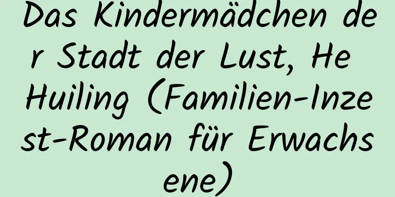 Das Kindermädchen der Stadt der Lust, He Huiling (Familien-Inzest-Roman für Erwachsene)