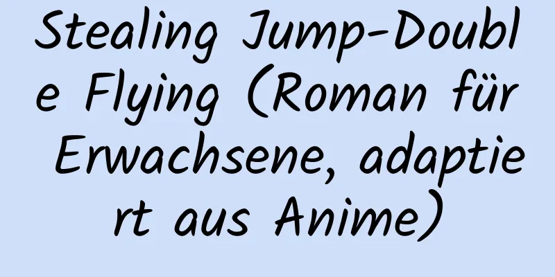 Stealing Jump-Double Flying (Roman für Erwachsene, adaptiert aus Anime)