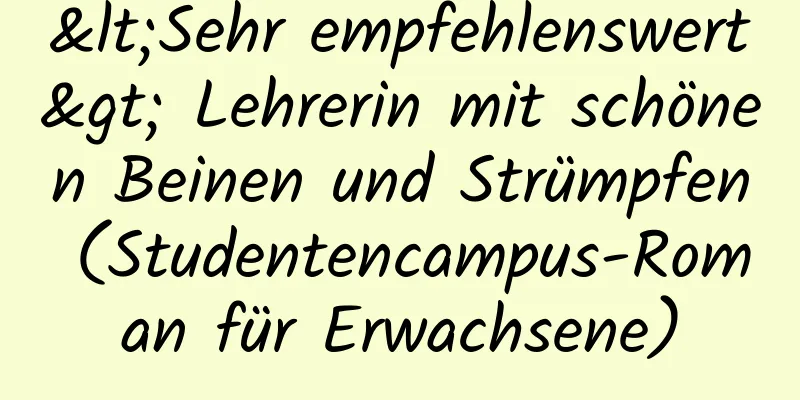 <Sehr empfehlenswert> Lehrerin mit schönen Beinen und Strümpfen (Studentencampus-Roman für Erwachsene)