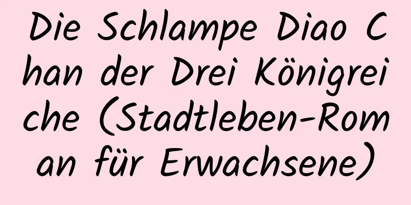 Die Schlampe Diao Chan der Drei Königreiche (Stadtleben-Roman für Erwachsene)