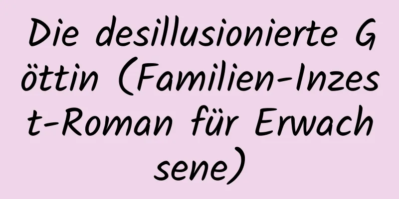 Die desillusionierte Göttin (Familien-Inzest-Roman für Erwachsene)