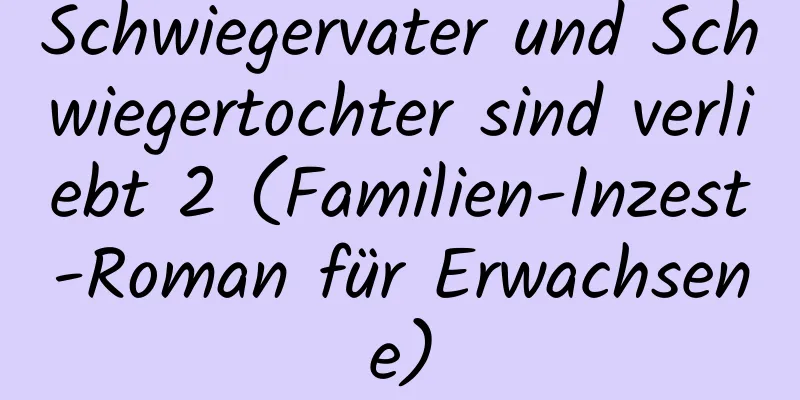 Schwiegervater und Schwiegertochter sind verliebt 2 (Familien-Inzest-Roman für Erwachsene)