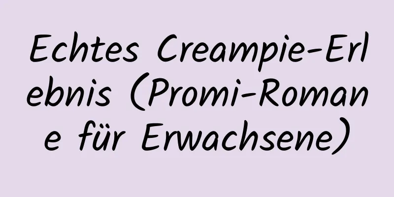 Echtes Creampie-Erlebnis (Promi-Romane für Erwachsene)