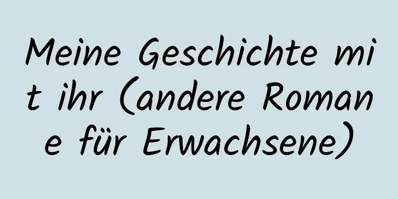 Meine Geschichte mit ihr (andere Romane für Erwachsene)