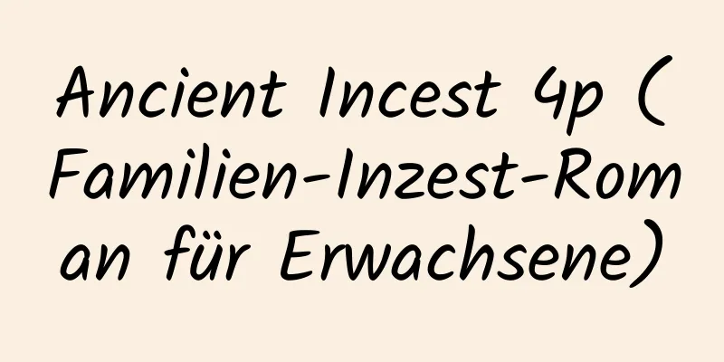 Ancient Incest 4p (Familien-Inzest-Roman für Erwachsene)