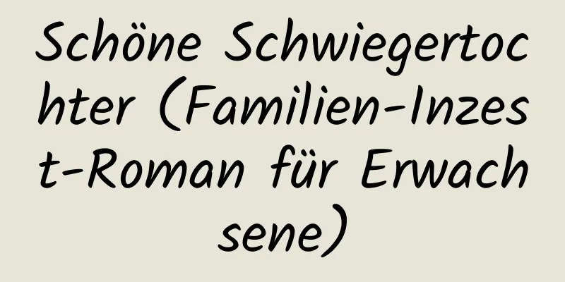 Schöne Schwiegertochter (Familien-Inzest-Roman für Erwachsene)