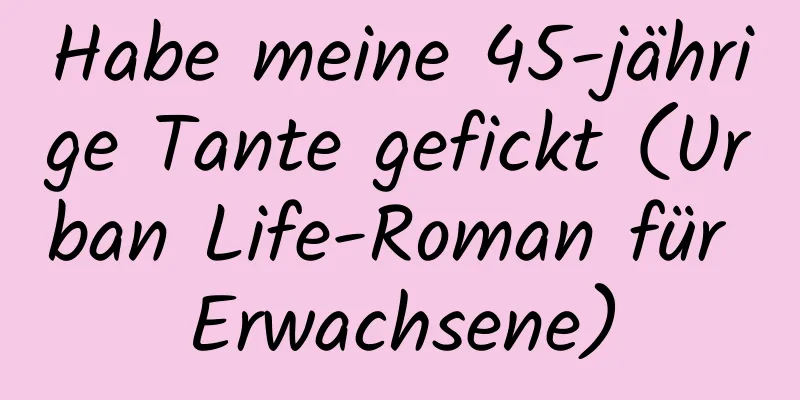 Habe meine 45-jährige Tante gefickt (Urban Life-Roman für Erwachsene)